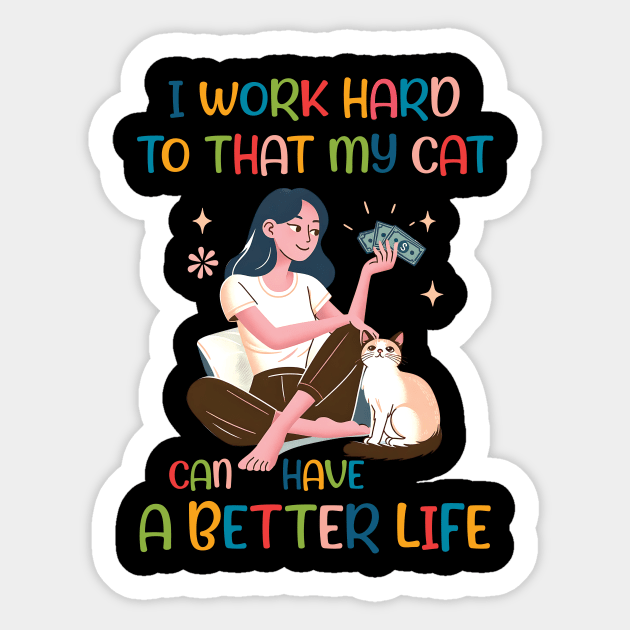 I Work Hard so That My Cat Can Have a Better Life Cat Lover Sticker by Happy Solstice